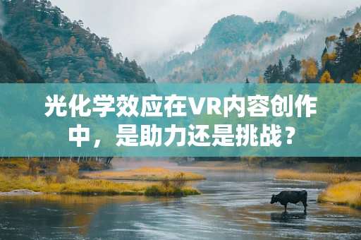 光化学效应在VR内容创作中，是助力还是挑战？