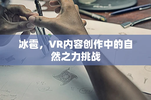 冰雹，VR内容创作中的自然之力挑战