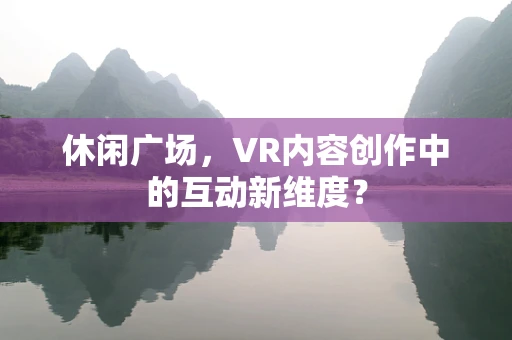 休闲广场，VR内容创作中的互动新维度？