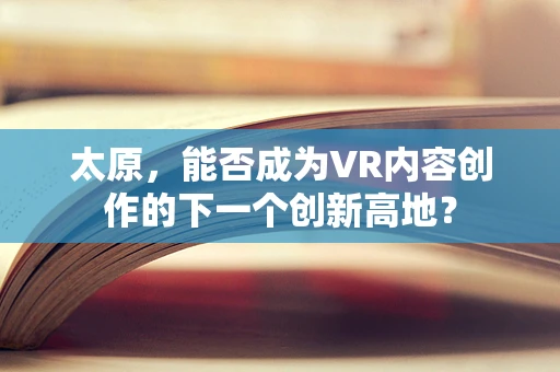 太原，能否成为VR内容创作的下一个创新高地？