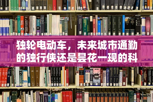 独轮电动车，未来城市通勤的独行侠还是昙花一现的科技玩具？