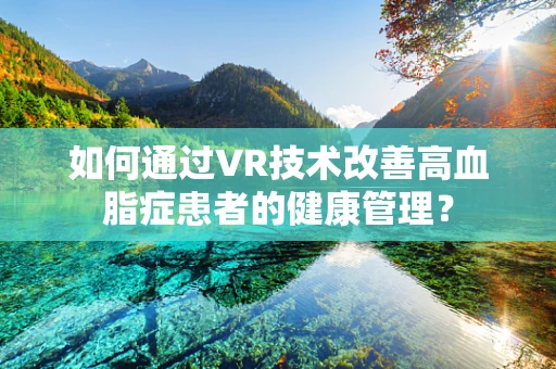 如何通过VR技术改善高血脂症患者的健康管理？