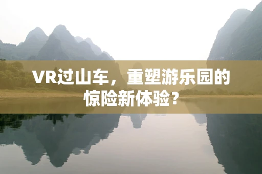 VR过山车，重塑游乐园的惊险新体验？