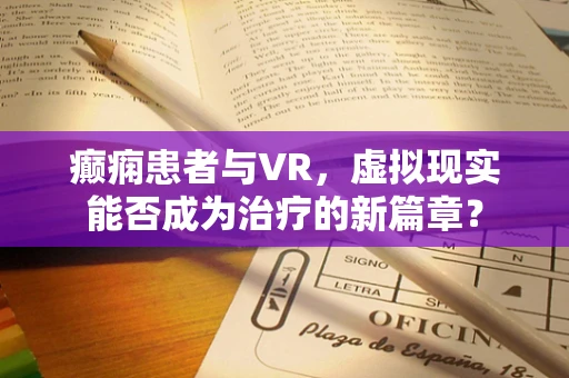 癫痫患者与VR，虚拟现实能否成为治疗的新篇章？