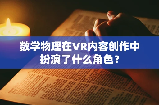 数学物理在VR内容创作中扮演了什么角色？