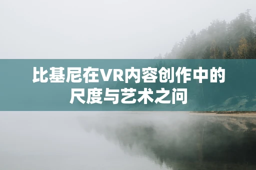 比基尼在VR内容创作中的尺度与艺术之问