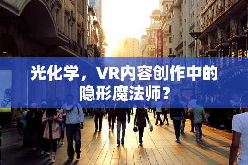 光化学，VR内容创作中的隐形魔法师？