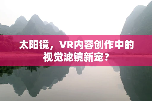 太阳镜，VR内容创作中的视觉滤镜新宠？