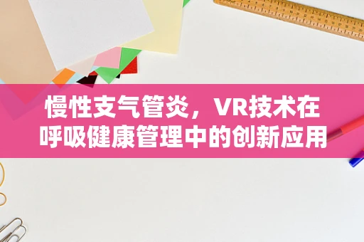 慢性支气管炎，VR技术在呼吸健康管理中的创新应用？