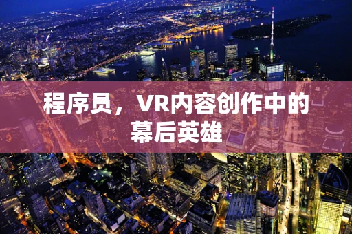 程序员，VR内容创作中的幕后英雄