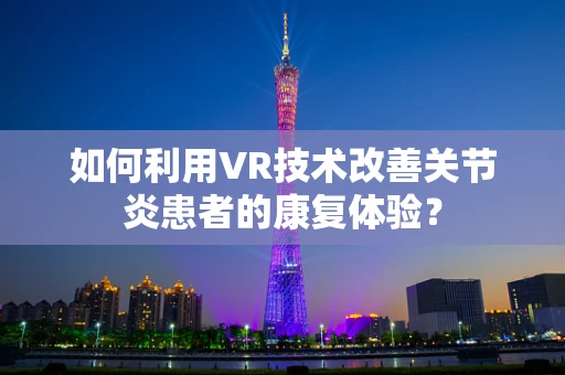 如何利用VR技术改善关节炎患者的康复体验？