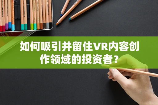 如何吸引并留住VR内容创作领域的投资者？