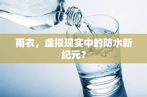 雨衣，虚拟现实中的防水新纪元？