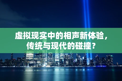 虚拟现实中的相声新体验，传统与现代的碰撞？