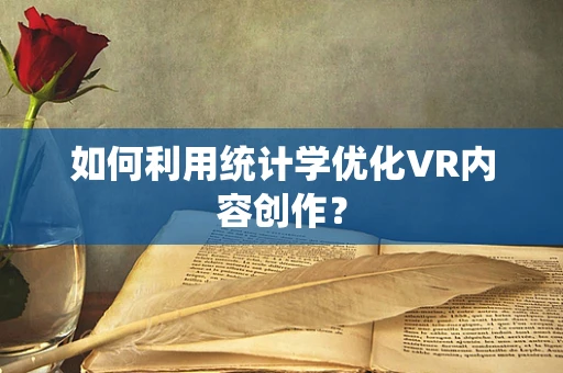 如何利用统计学优化VR内容创作？