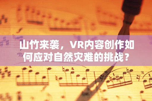 山竹来袭，VR内容创作如何应对自然灾难的挑战？