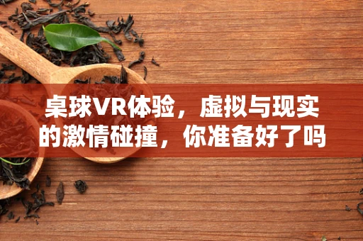 桌球VR体验，虚拟与现实的激情碰撞，你准备好了吗？