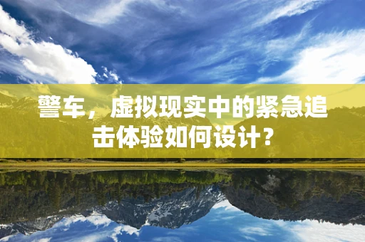 警车，虚拟现实中的紧急追击体验如何设计？