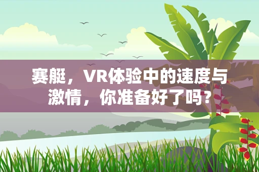 赛艇，VR体验中的速度与激情，你准备好了吗？