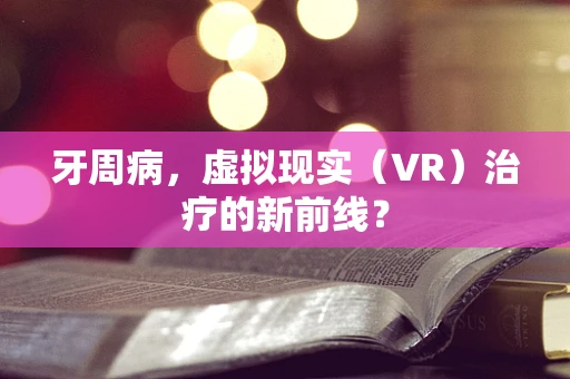 牙周病，虚拟现实（VR）治疗的新前线？