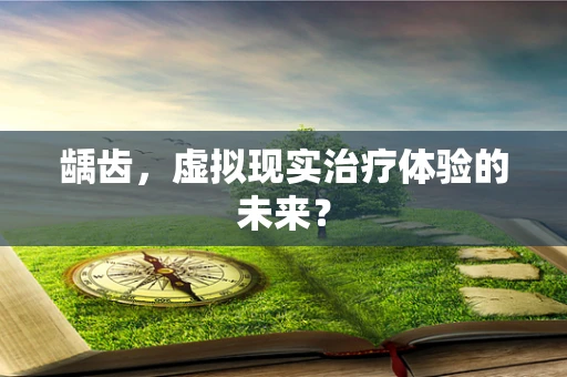 龋齿，虚拟现实治疗体验的未来？