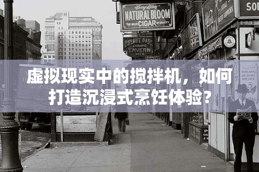 虚拟现实中的搅拌机，如何打造沉浸式烹饪体验？