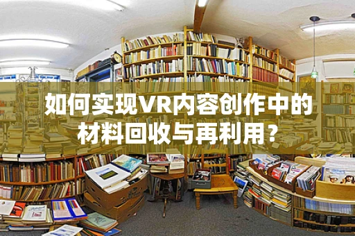 如何实现VR内容创作中的材料回收与再利用？