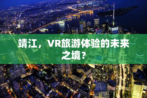 靖江，VR旅游体验的未来之境？