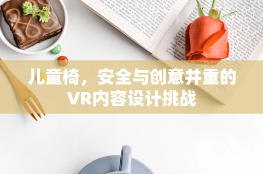 儿童椅，安全与创意并重的VR内容设计挑战