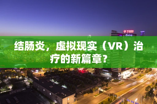 结肠炎，虚拟现实（VR）治疗的新篇章？